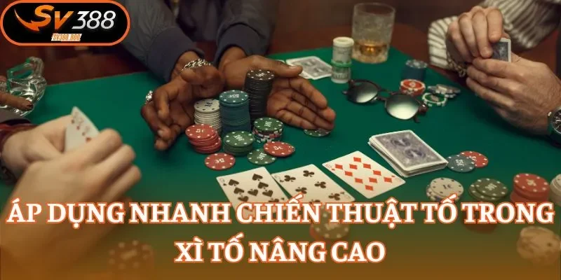 Áp dụng nhanh chiến thuật tố trong Xì Tố nâng cao