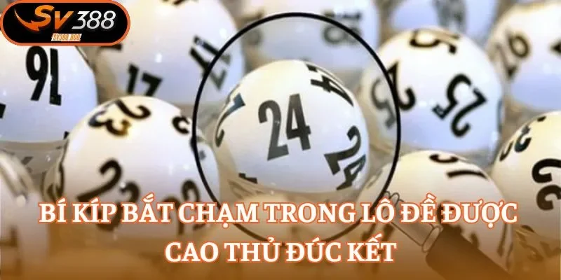 Bí kíp bắt chạm trong lô đề được cao thủ đúc kết