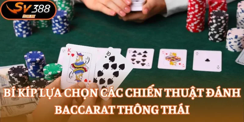 Bí kíp lựa chọn các chiến thuật đánh Baccarat thông thái