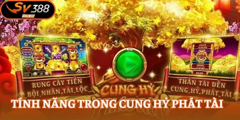 Các tính năng của Cung Hỷ Phát Tài thực sự ấn tượng