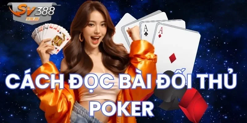 Cách đọc bài đối thủ Poker trong vài tình huống cụ thể