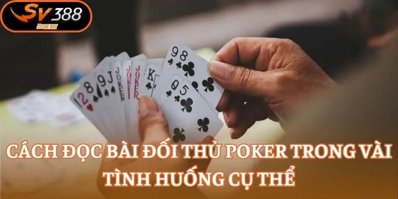 Cách đọc bài đối thủ Poker trong vài tình huống cụ thể
