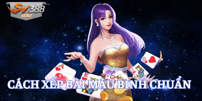 Kỹ thuật xếp Mậu Binh giúp kiểm soát từng chi khéo léo