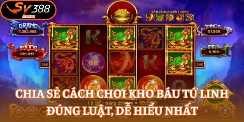 Chia sẻ cách chơi Kho Báu Tứ Linh đúng luật, dễ hiểu nhất