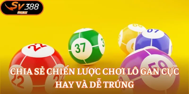 Chia sẻ chiến lược chơi lô gan cực hay và dễ trúng