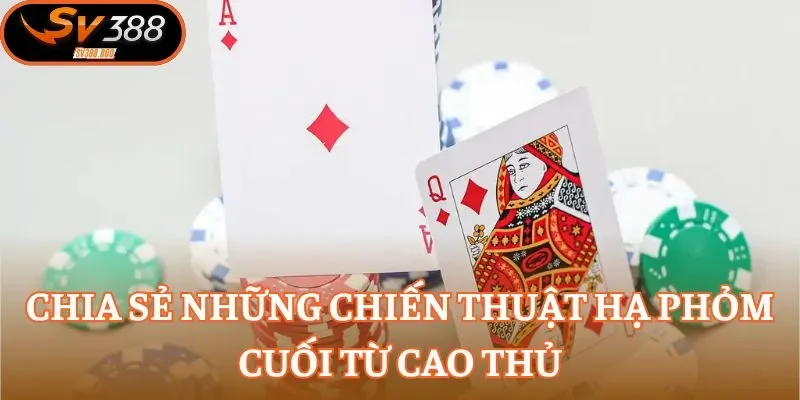 Chia sẻ những chiến thuật hạ Phỏm cuối từ cao thủ