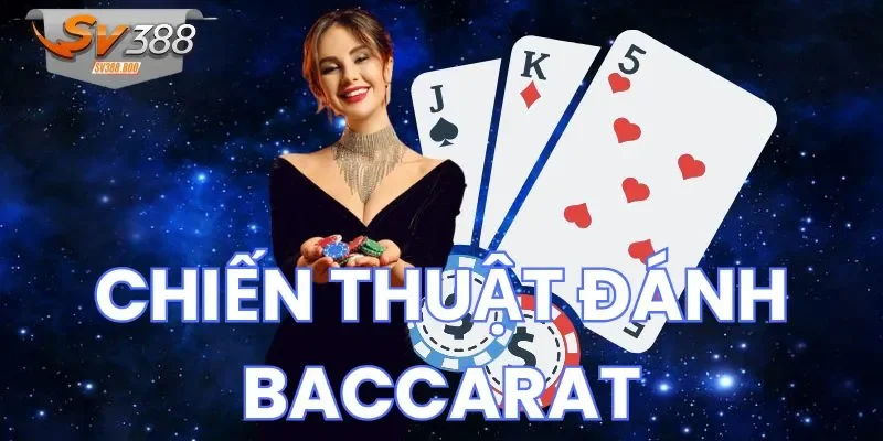 Bí kíp lựa chọn các chiến thuật đánh Baccarat thông thái