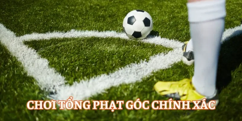 Chơi tổng phạt góc chính xác