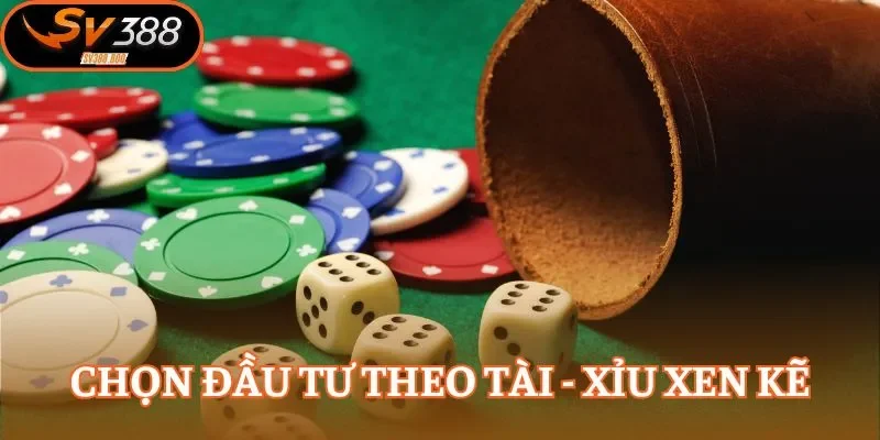 Chọn đầu tư theo Tài - xỉu xen kẽ