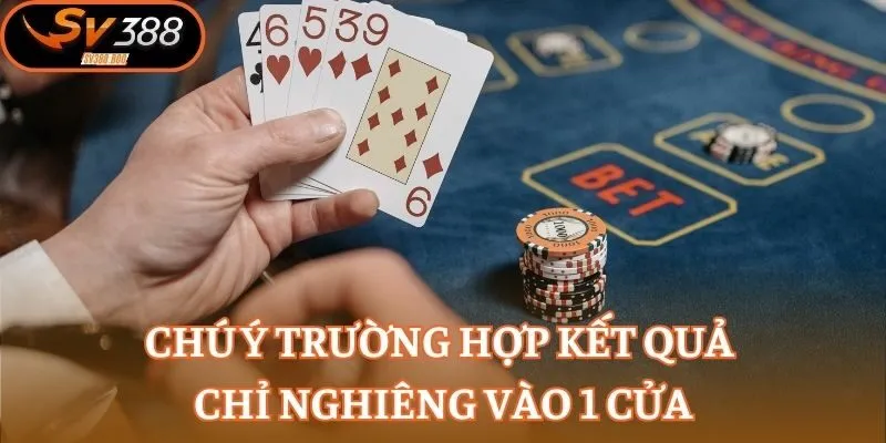 Chú ý trường hợp kết quả chỉ nghiêng vào 1 cửa