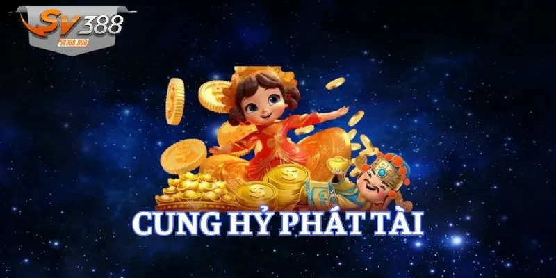 Luật chơi Cung Hỷ Phát Tài mọi người cần nắm rõ