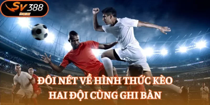 Đôi nét về hình thức kèo hai đội cùng ghi bàn