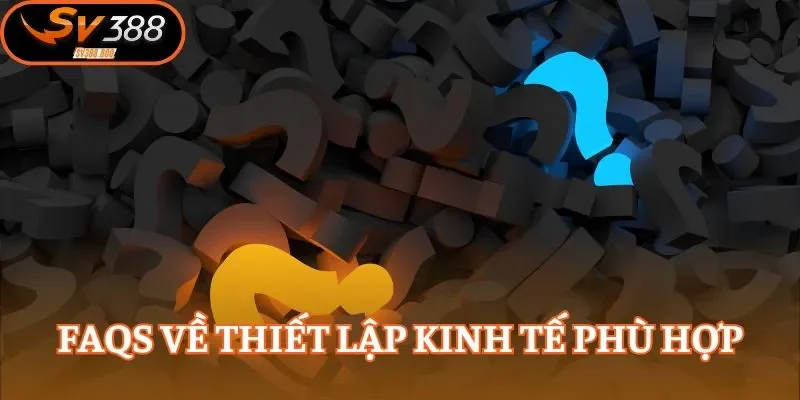 FAQS về thiết lập kinh tế phù hợp