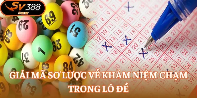 Giải mã sơ lược về khám niệm chạm trong lô đề