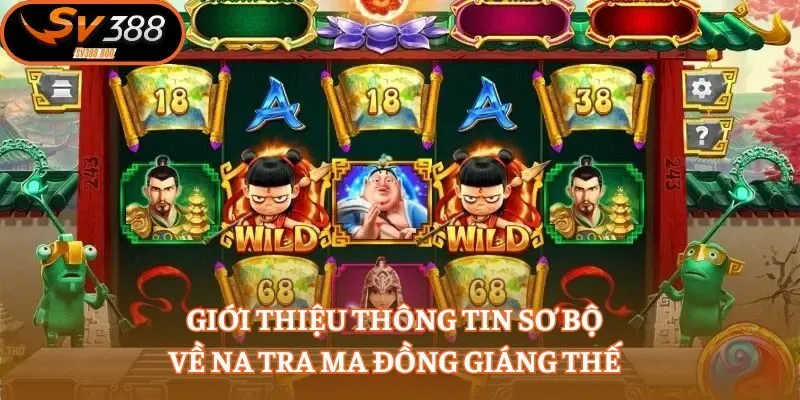 Giới thiệu thông tin sơ bộ về Na Tra Ma Đồng Giáng Thế