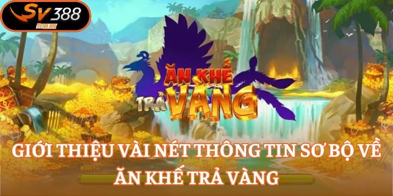 Giới thiệu vài nét thông tin sơ bộ về Ăn Khế Trả Vàng
