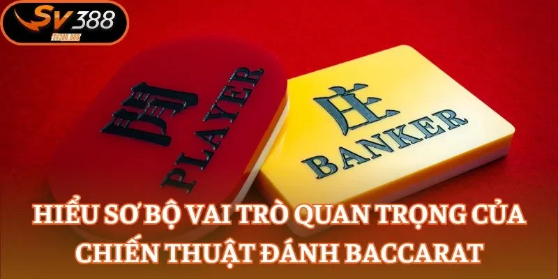 Hiểu sơ bộ vai trò quan trọng của chiến thuật đánh Baccarat