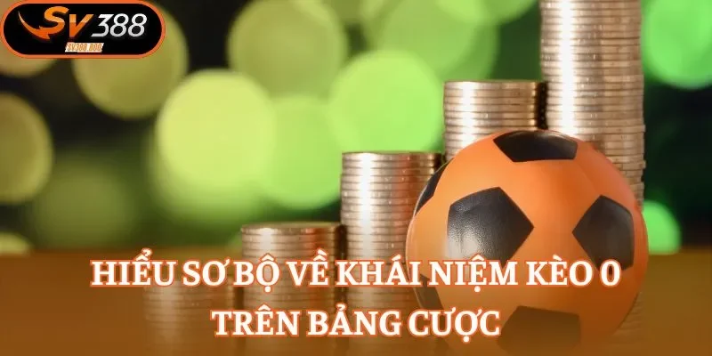 Hiểu sơ bộ về khái niệm kèo 0 trên bảng cược