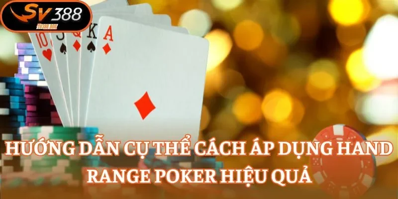 Hướng dẫn cụ thể cách áp dụng Hand Range Poker hiệu quả