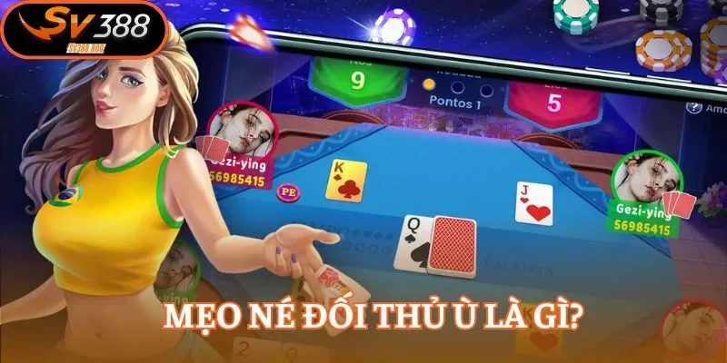 Khái niệm về mẹo né đối thủ ù trong phỏm