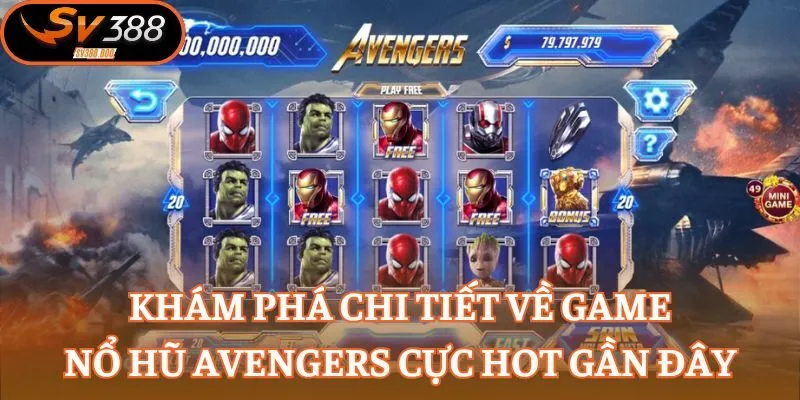 Khám phá chi tiết về game nổ hũ Avengers cực hot gần đây