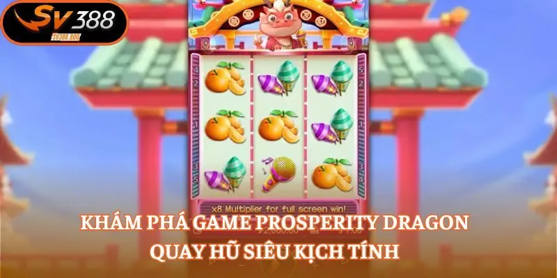 Khám phá game Prosperity Dragon quay hũ siêu kịch tính