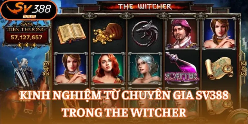 Khám phá kinh nghiệm cực hay từ chuyên gia quay hũ The Witcher