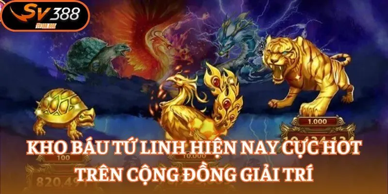 Kho báu Tứ Linh hiện nay cực hot trên cộng đồng giải trí