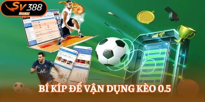 Kinh nghiệm để sớm làm chủ hình thức kèo 0.5