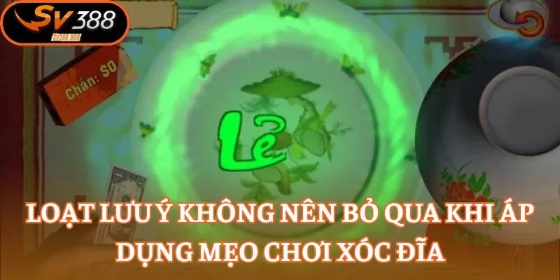 Loạt lưu ý không nên bỏ qua khi áp dụng mẹo chơi Xóc Đĩa