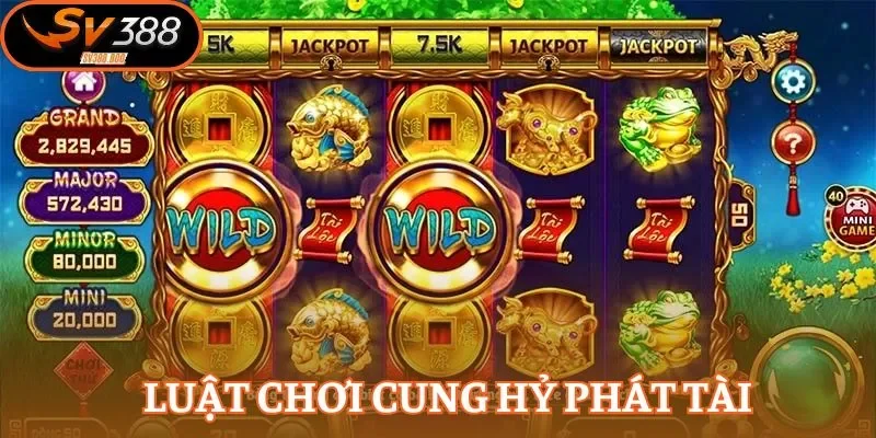 Luật chơi Cung Hỷ Phát Tài mọi người cần nắm rõ