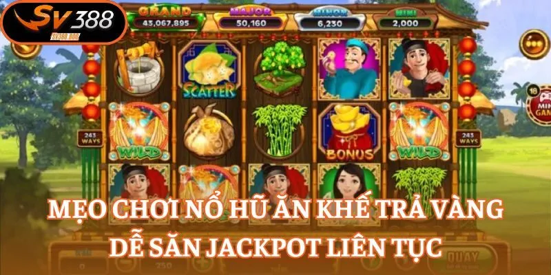 Mẹo chơi nổ hũ Ăn Khế Trả Vàng dễ săn Jackpot liên tục