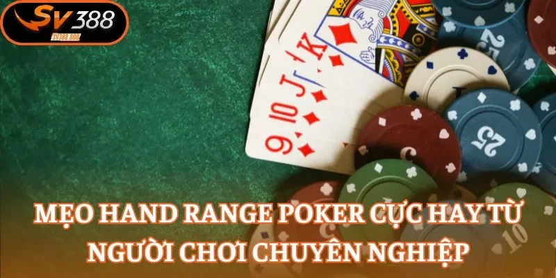 Mẹo Hand Range Poker cực hay từ người chơi chuyên nghiệp