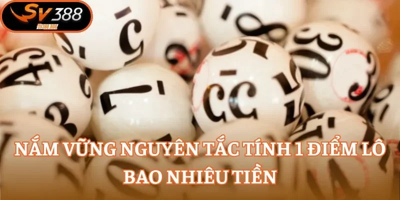 Nắm vững nguyên tắc tính 1 điểm lô bao nhiêu tiền