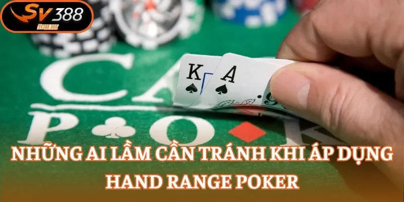 Những sai lầm cần tránh khi áp dụng Hand Range Poker