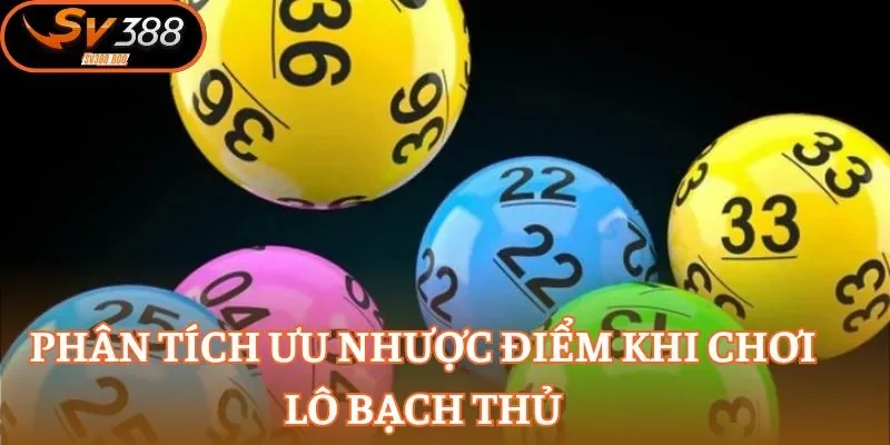 Phân tích ưu nhược điểm khi chơi Lô Bạch Thủ