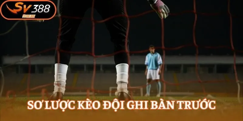 Sơ lược kèo đội ghi bàn trước