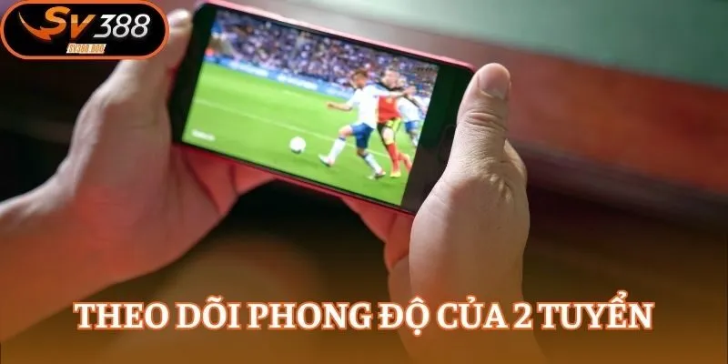 Theo dõi phong độ của 2 tuyển