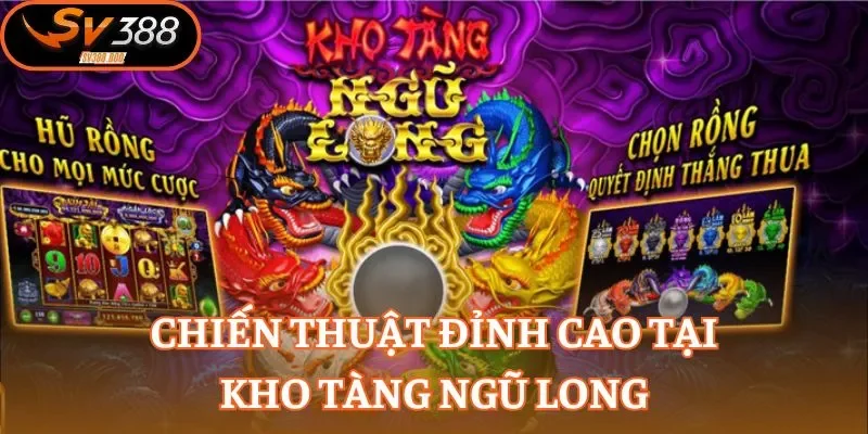 Tìm hiểu chiến thuật để chinh phục Kho Tàng Ngũ Long