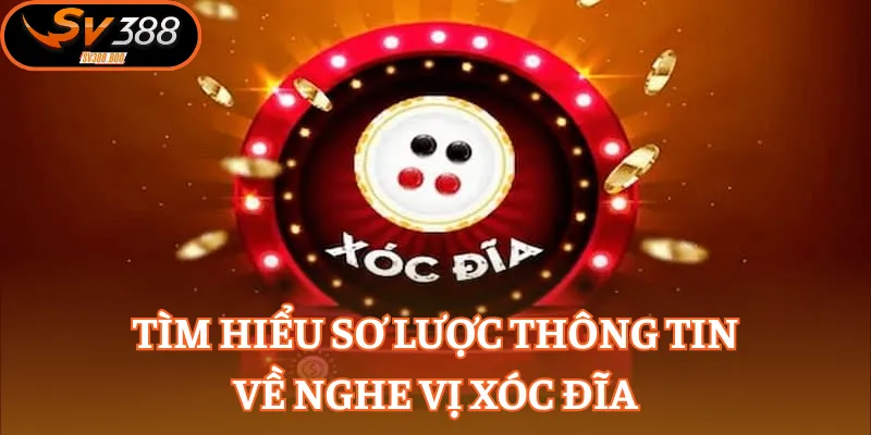 Tìm hiểu sơ lược thông tin về nghe vị Xóc Đĩa