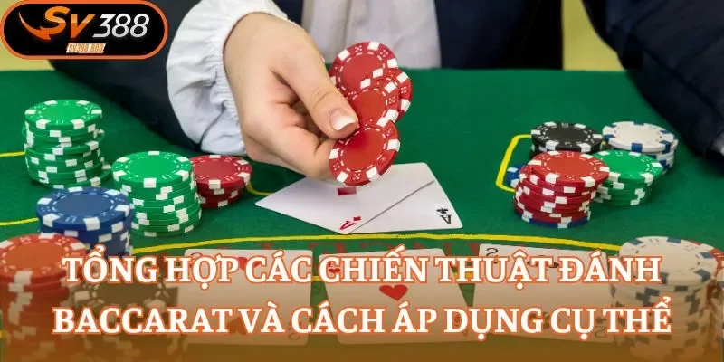 Tổng hợp các chiến thuật đánh Baccarat và cách áp dụng cụ thể
