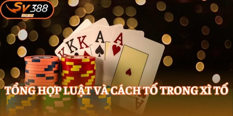 Tổng hợp luật và cách tố trong Xì Tố