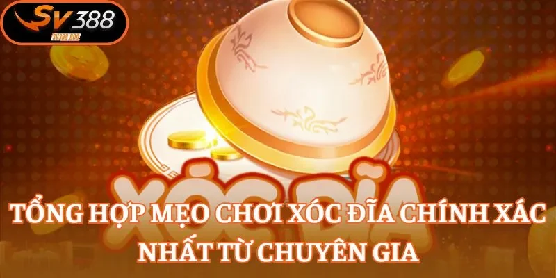 Tổng hợp mẹo chơi Xóc Đĩa chính xác nhất từ chuyên gia