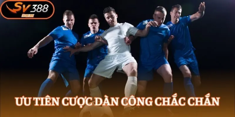 Ưu tiên cược dàn công chắc chắn