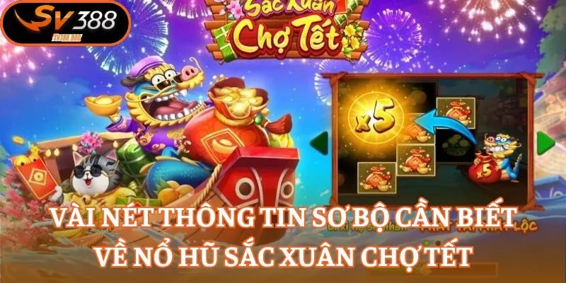 Vài nét thông tin sơ bộ cần biết về nổ hũ Sắc Xuân Chợ Tết