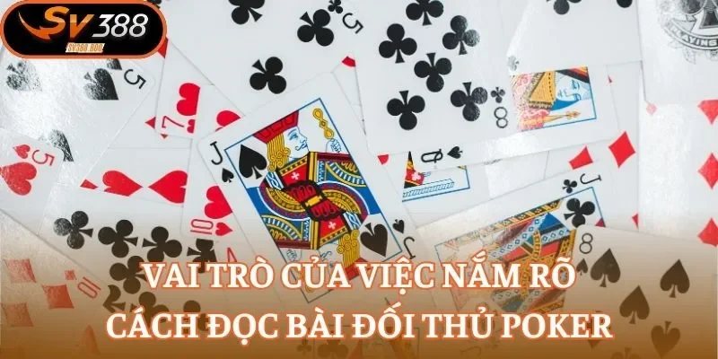 Vai trò của việc nắm rõ cách đọc bài đối thủ Poker
