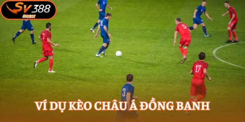 Ví dụ kèo châu Á đồng banh